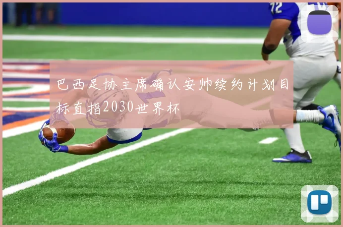 巴西足协主席确认安帅续约计划目标直指2030世界杯