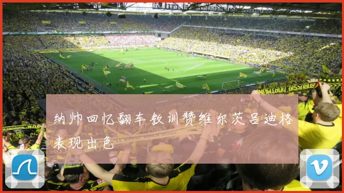 纳帅回忆翻车教训赞维尔茨吕迪格表现出色