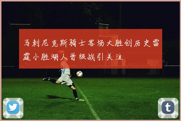 马刺尼克斯骑士客场大胜创历史雷霆小胜湖人晋级战引关注