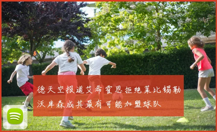 德天空报道艾希霍恩拒绝莱比锡勒沃库森成其最有可能加盟球队