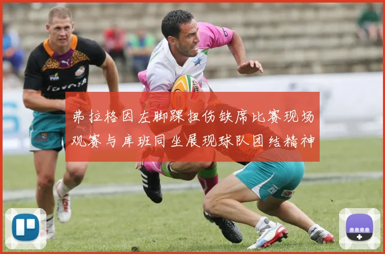 弗拉格因左脚踝扭伤缺席比赛现场观赛与库班同坐展现球队团结精神