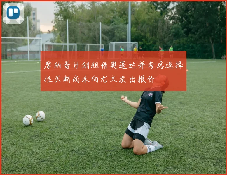摩纳哥计划租借奥蓬达并考虑选择性买断尚未向尤文发出报价